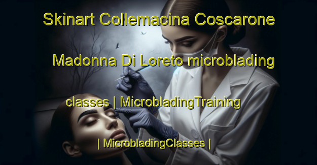 Skinart Collemacina Coscarone Madonna Di Loreto microblading classes | MicrobladingTraining | MicrobladingClasses | SkinartTraining-Italy